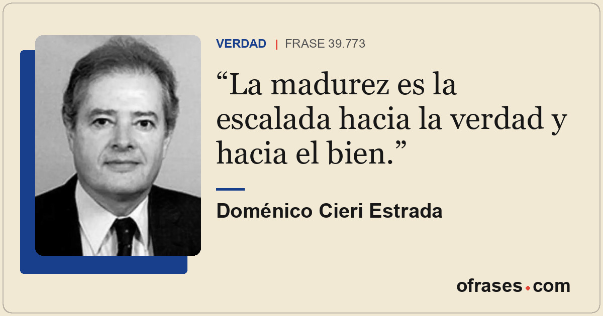 La madurez es la escalada hacia la verdad y hacia el bien.