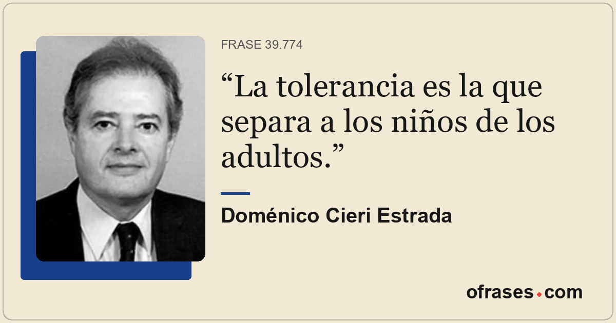 La tolerancia es la que separa a los niños de los adultos.
