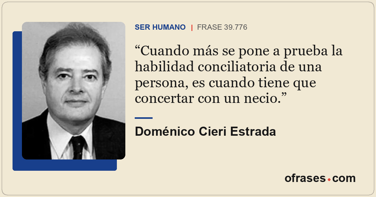 Cuando más se pone a prueba la habilidad conciliatoria de una persona, es cuando...