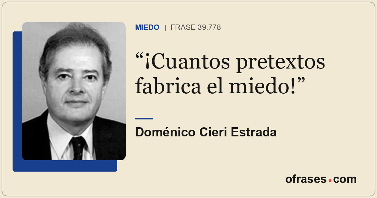 ¡Cuantos pretextos fabrica el miedo!