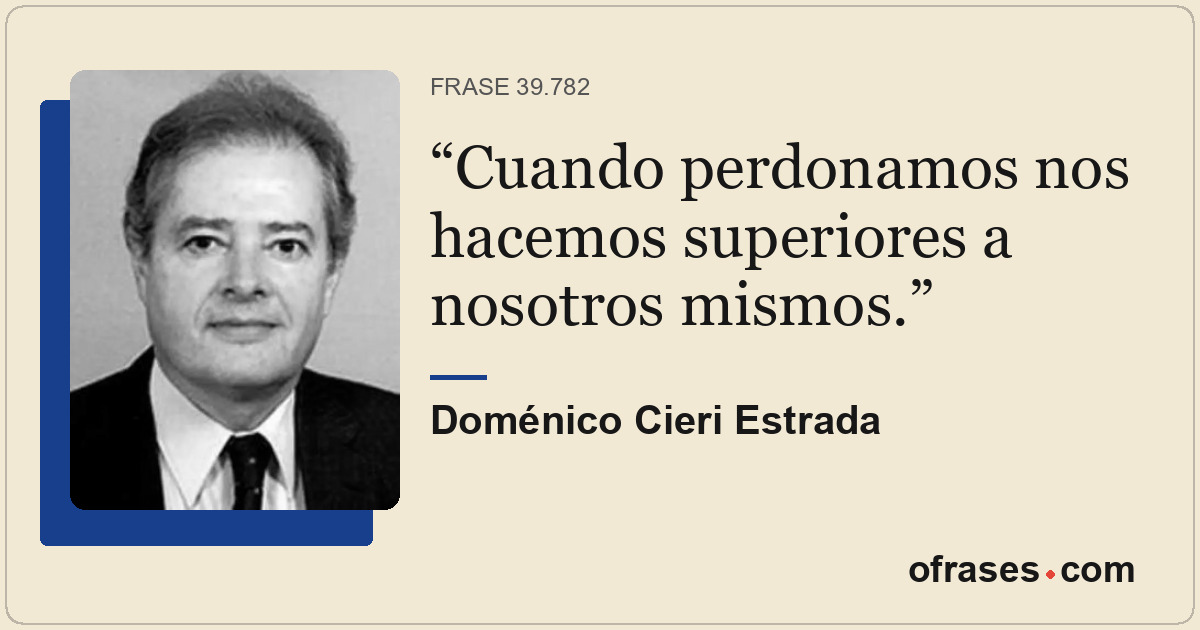 Cuando perdonamos nos hacemos superiores a nosotros mismos.