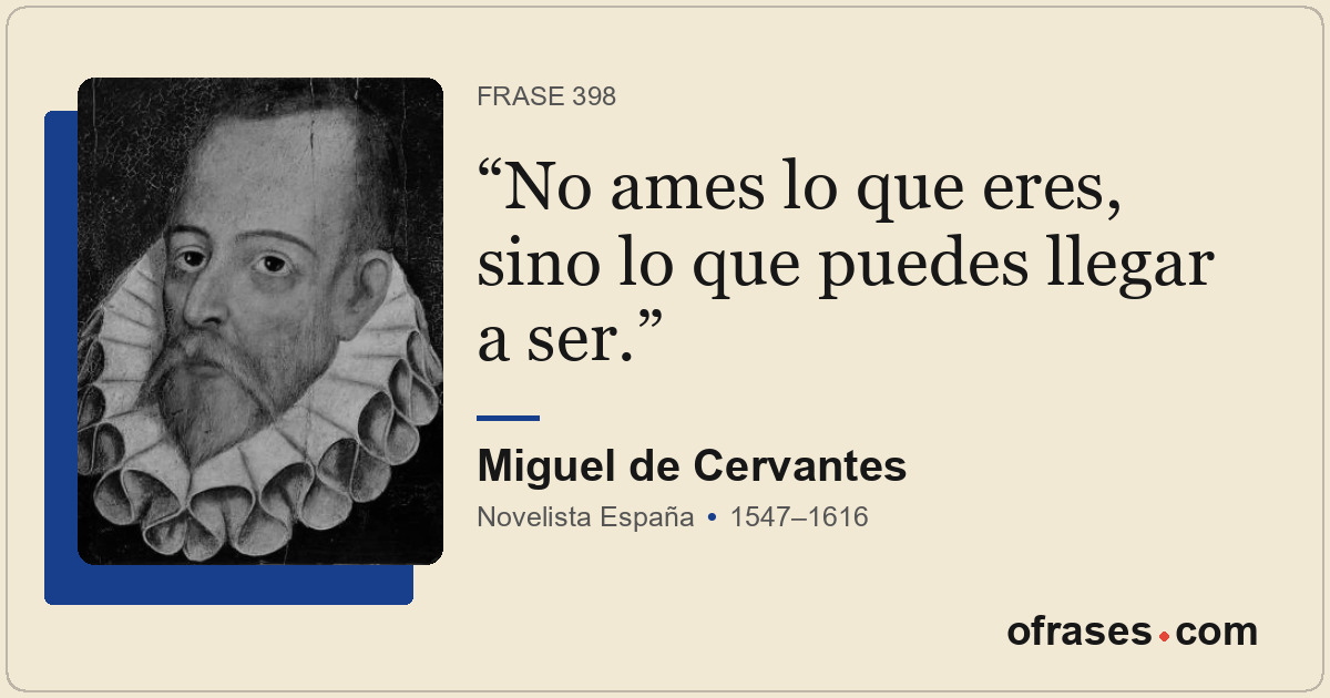 No ames lo que eres, sino lo que puedes llegar a ser.