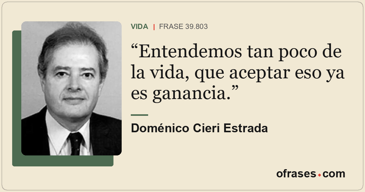 Entendemos tan poco de la vida, que aceptar eso ya es ganancia.