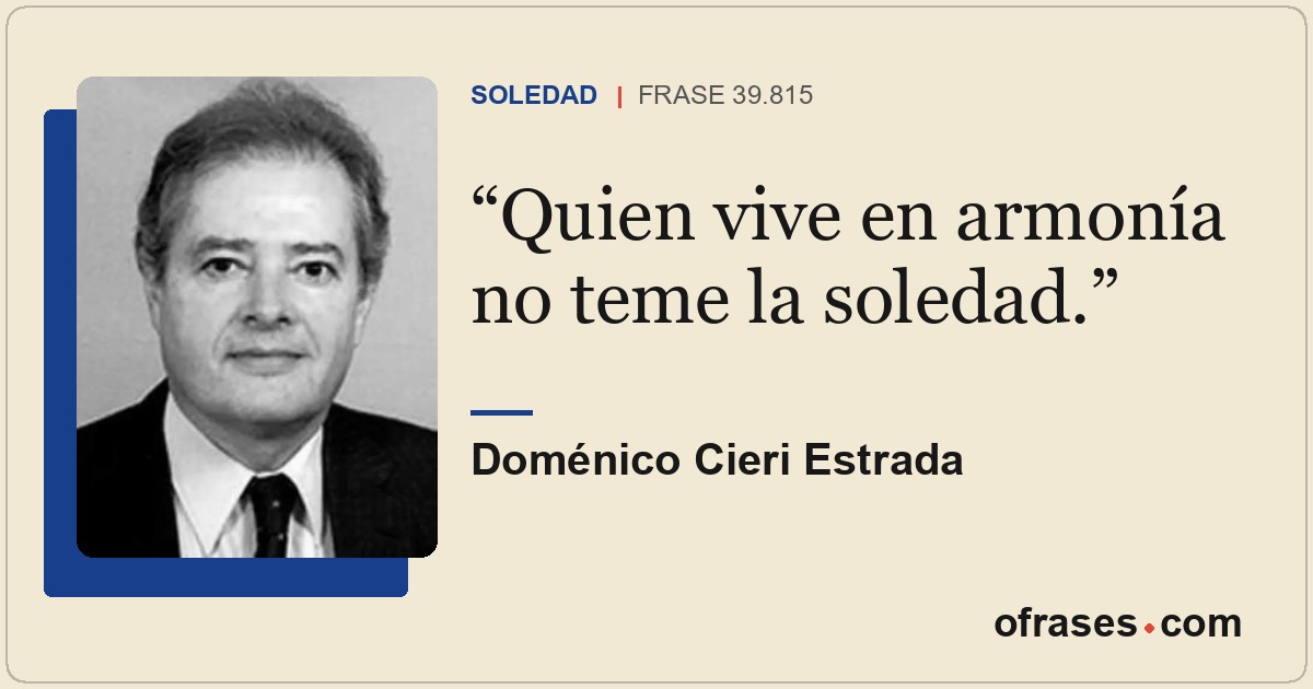 Quien vive en armonía no teme la soledad.
