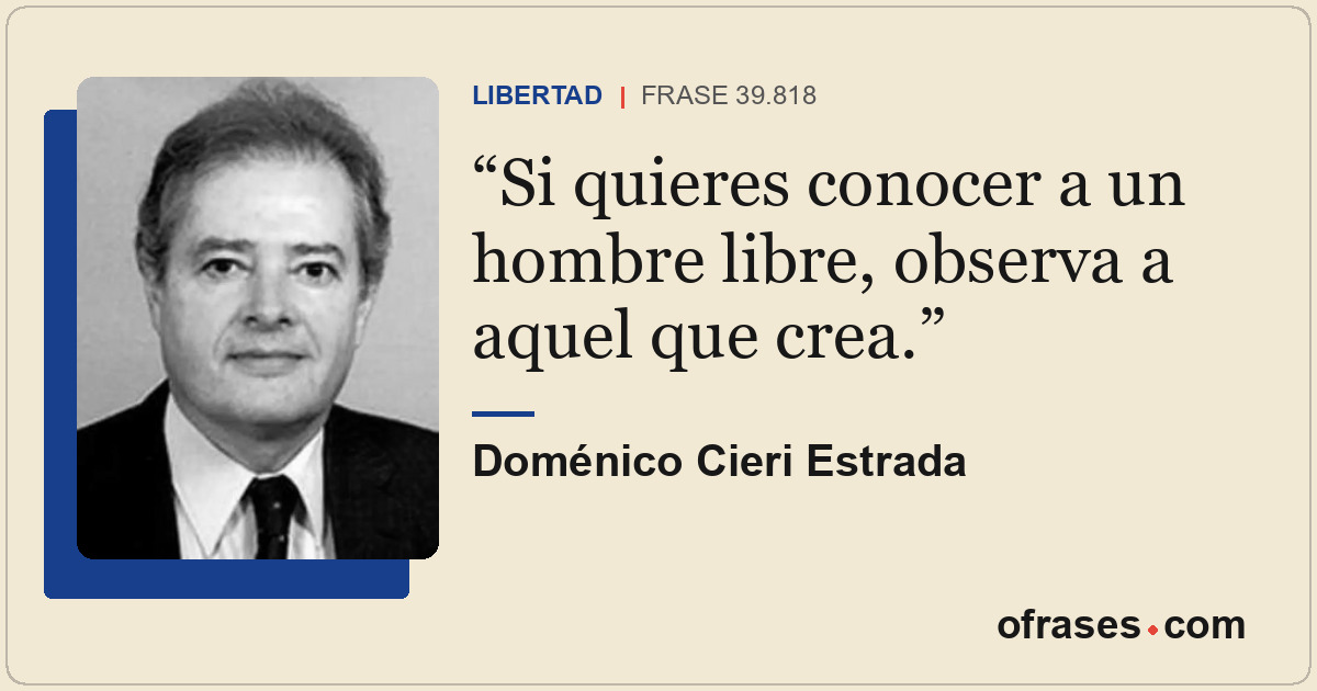 Si quieres conocer a un hombre libre, observa a aquel que crea.