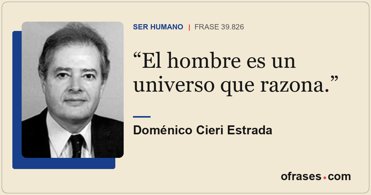 El hombre es un universo que razona.