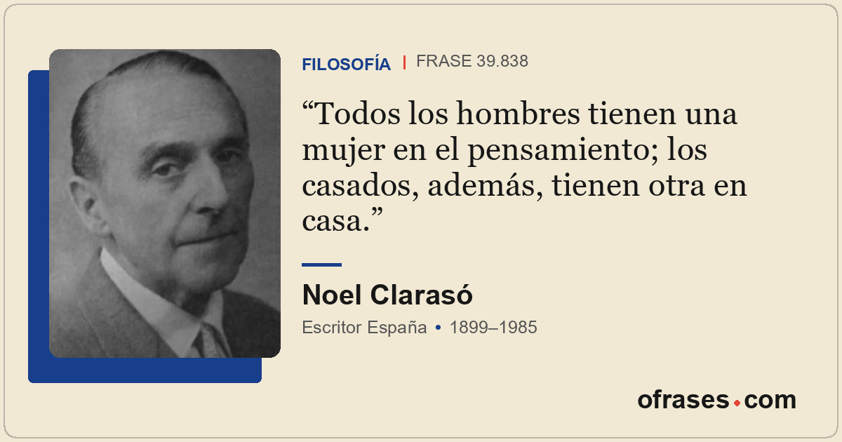 Todos los hombres tienen una mujer en el pensamiento; los casados, además, tiene...