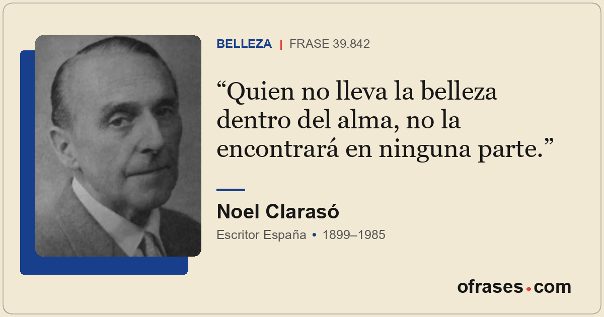 Quien no lleva la belleza dentro del alma, no la encontrará en ninguna parte.