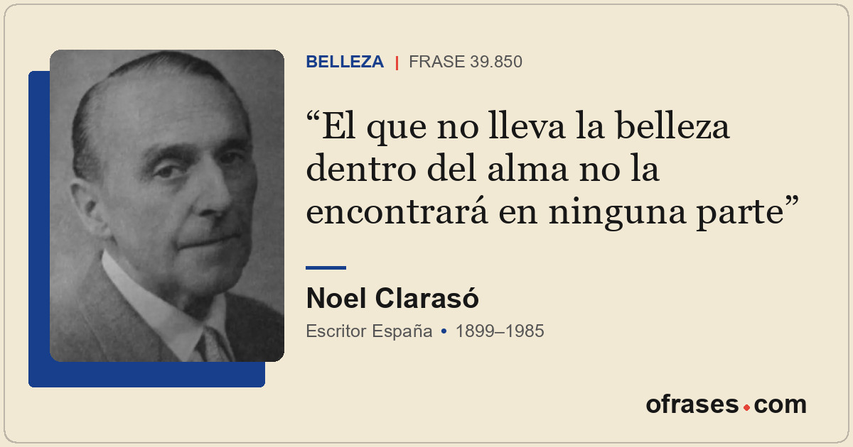 El que no lleva la belleza dentro del alma no la encontrará en ninguna parte