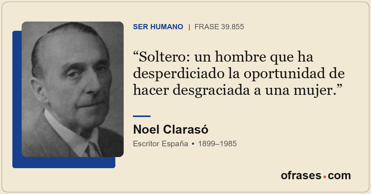 Soltero: un hombre que ha desperdiciado la oportunidad de hacer desgraciada a un...