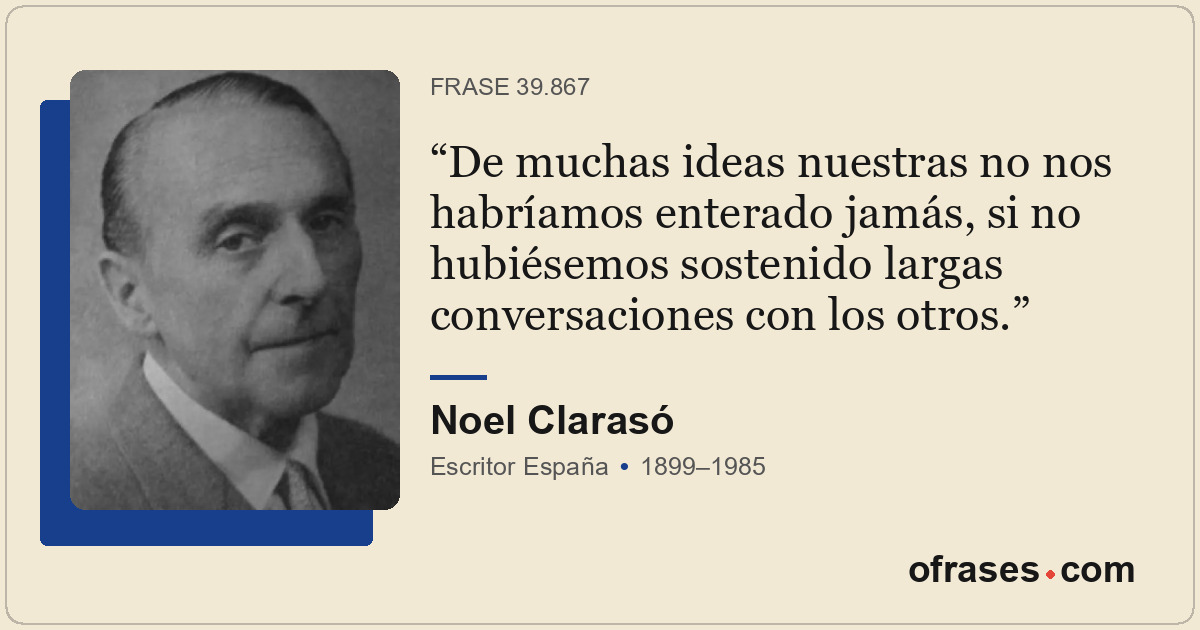 De muchas ideas nuestras no nos habríamos enterado jamás, si no hubiésemos soste...