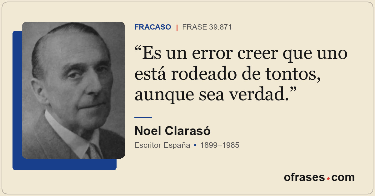 Es un error creer que uno está rodeado de tontos, aunque sea verdad.