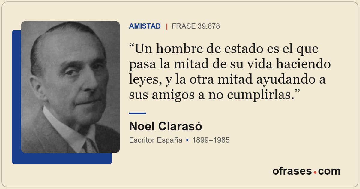 Un hombre de estado es el que pasa la mitad de su vida haciendo leyes, y la otra...