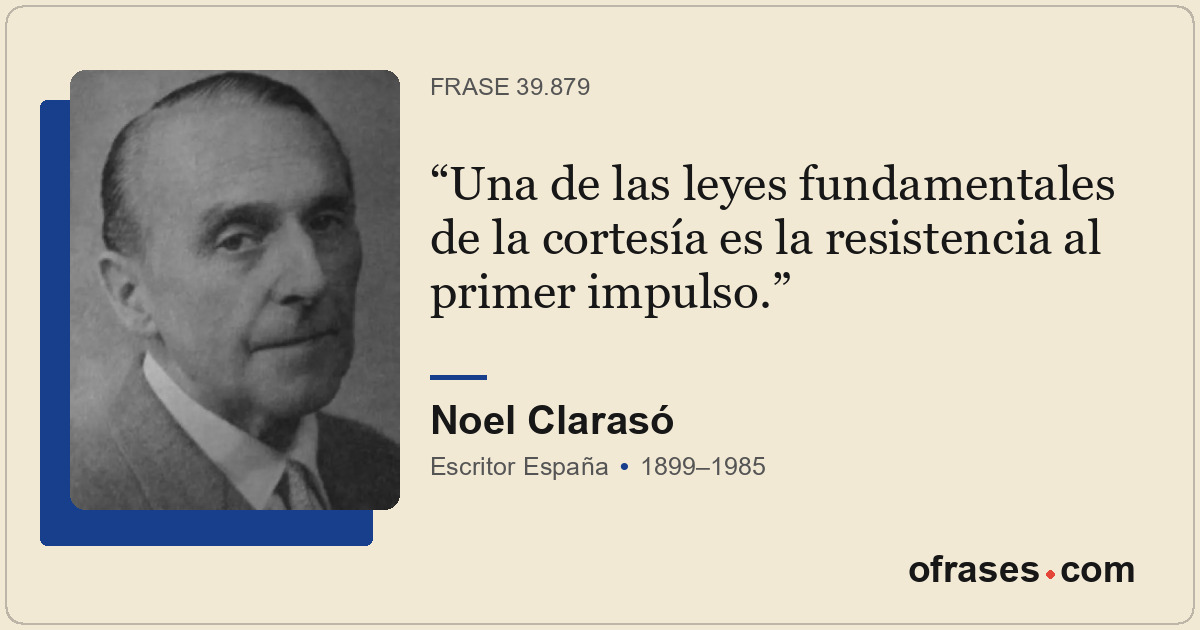 Una de las leyes fundamentales de la cortesía es la resistencia al primer impuls...
