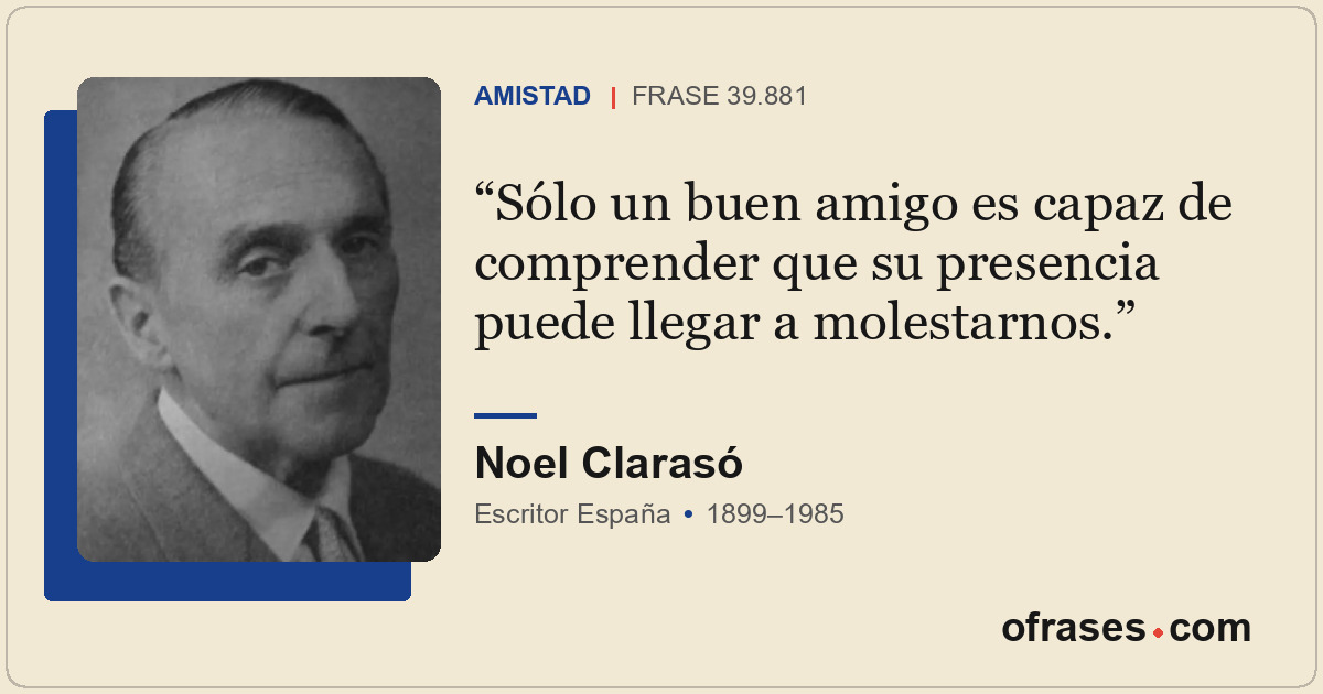 Sólo un buen amigo es capaz de comprender que su presencia puede llegar a molest...