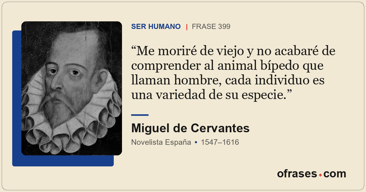 Me moriré de viejo y no acabaré de comprender al animal bípedo que llaman hombre...