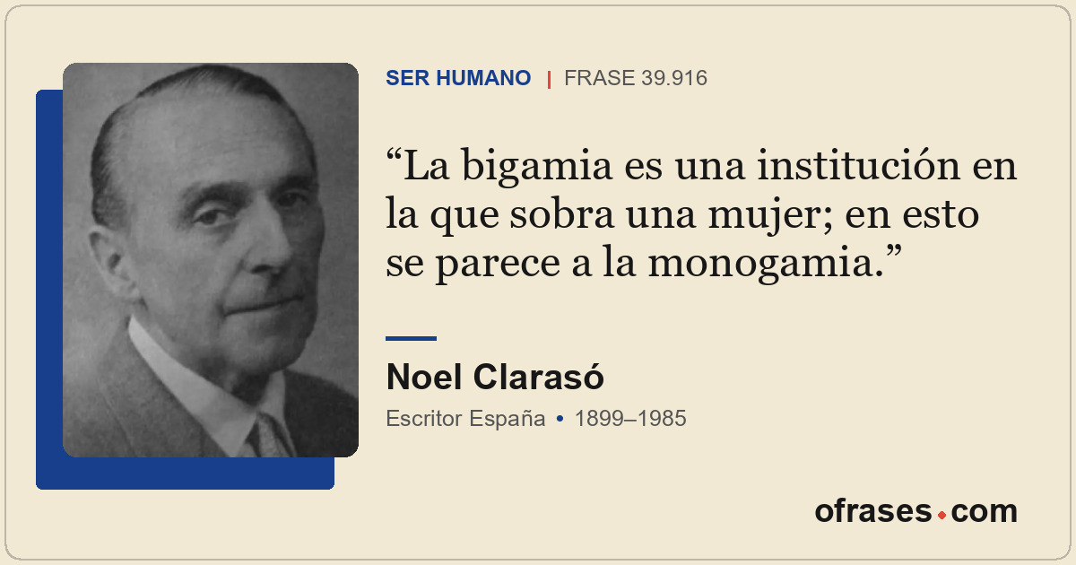 La bigamia es una institución en la que sobra una mujer; en esto se parece a la...