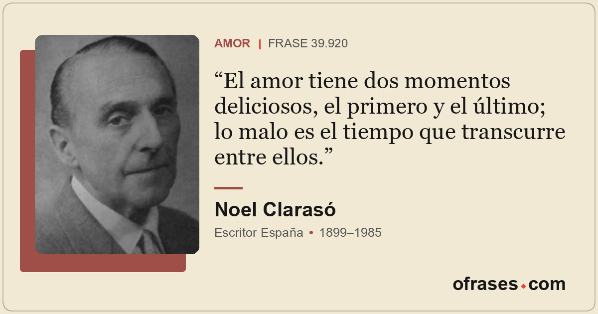 El amor tiene dos momentos deliciosos, el primero y el último; lo malo es el tie...