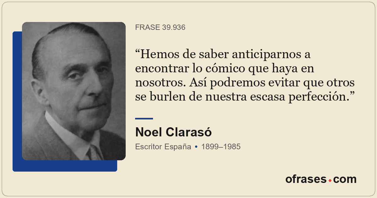 Hemos de saber anticiparnos a encontrar lo cómico que haya en nosotros. Así podr...