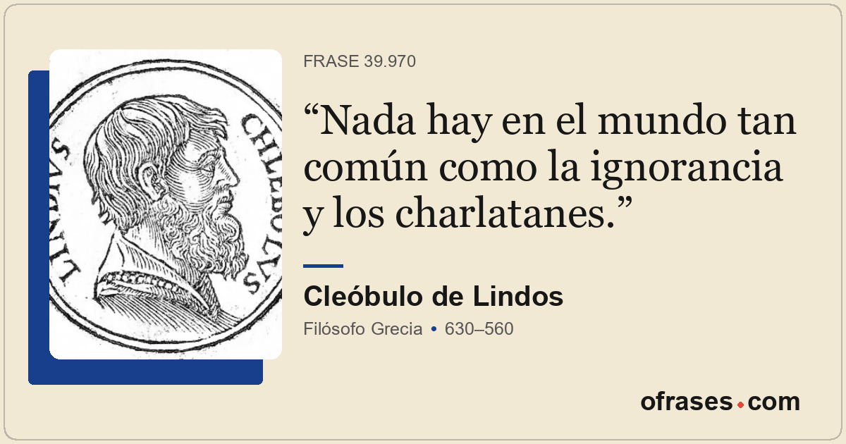 Nada hay en el mundo tan común como la ignorancia y los charlatanes.
