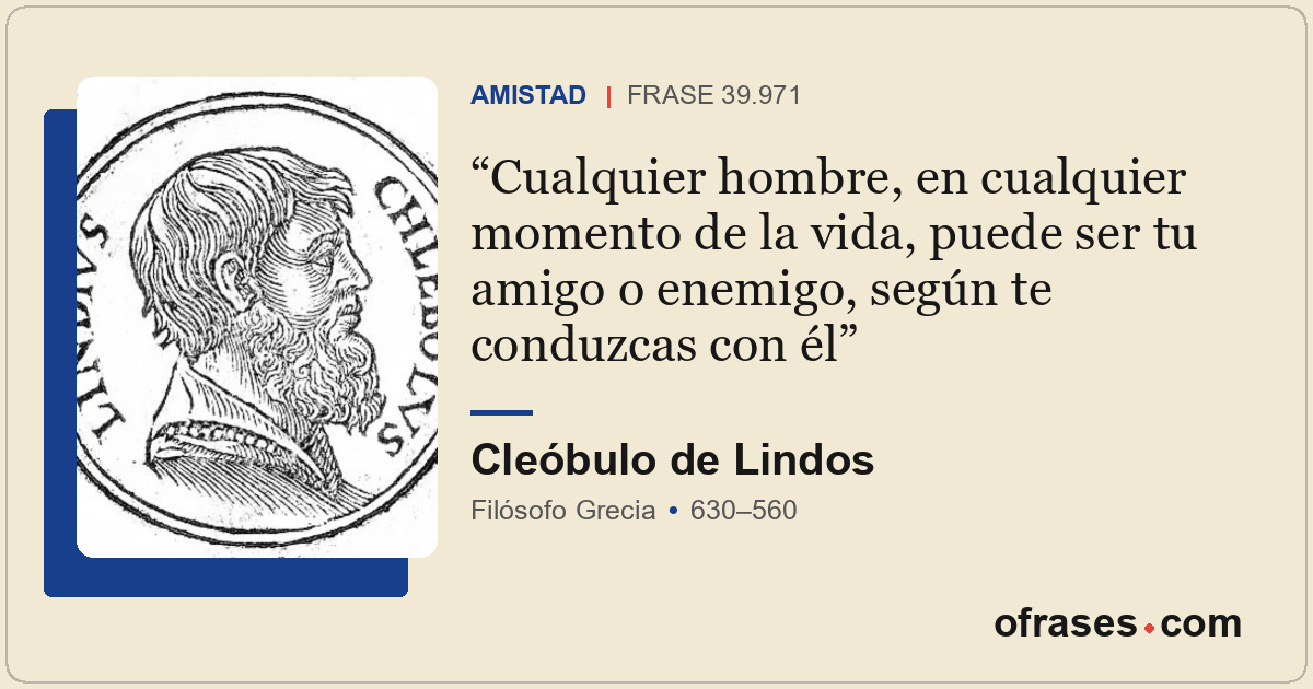 Cualquier hombre, en cualquier momento de la vida, puede ser tu amigo o enemigo,...