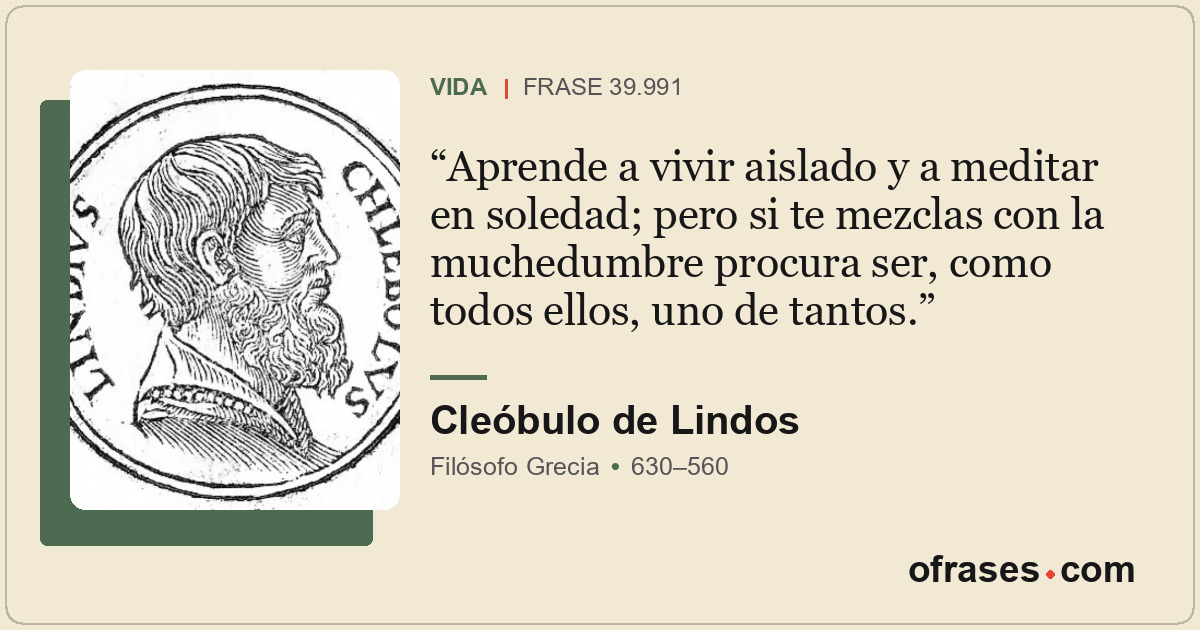 Aprende a vivir aislado y a meditar en soledad; pero si te mezclas con la muched...