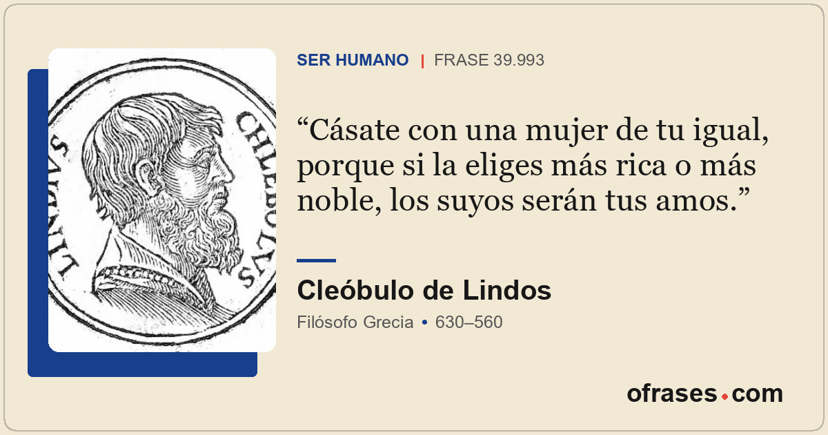 Cásate con una mujer de tu igual, porque si la eliges más rica o más noble, los...
