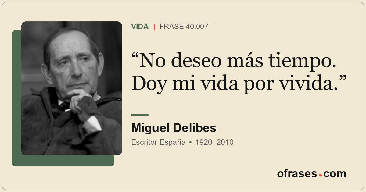 No deseo más tiempo. Doy mi vida por vivida.