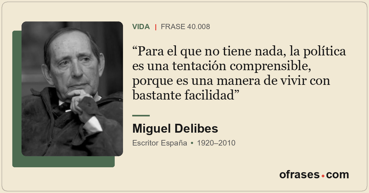 Para el que no tiene nada, la política es una tentación comprensible, porque es...