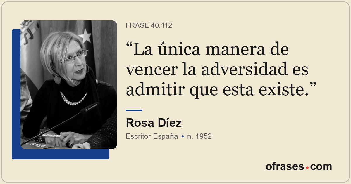 La única manera de vencer la adversidad es admitir que esta existe.