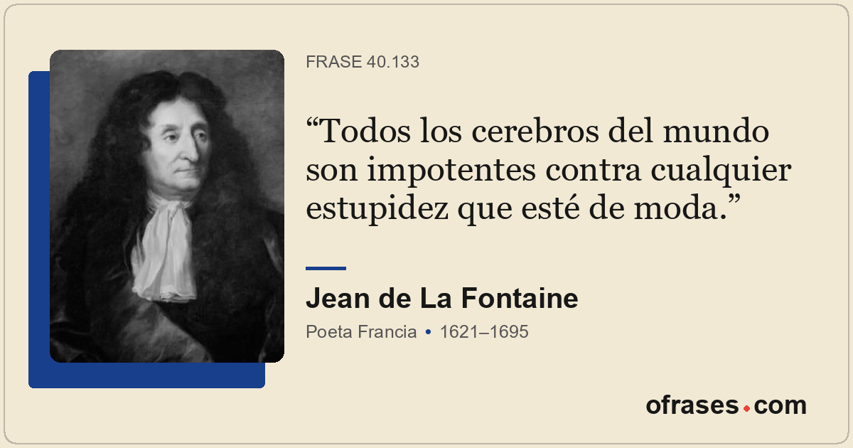 Todos los cerebros del mundo son impotentes contra cualquier estupidez que esté...