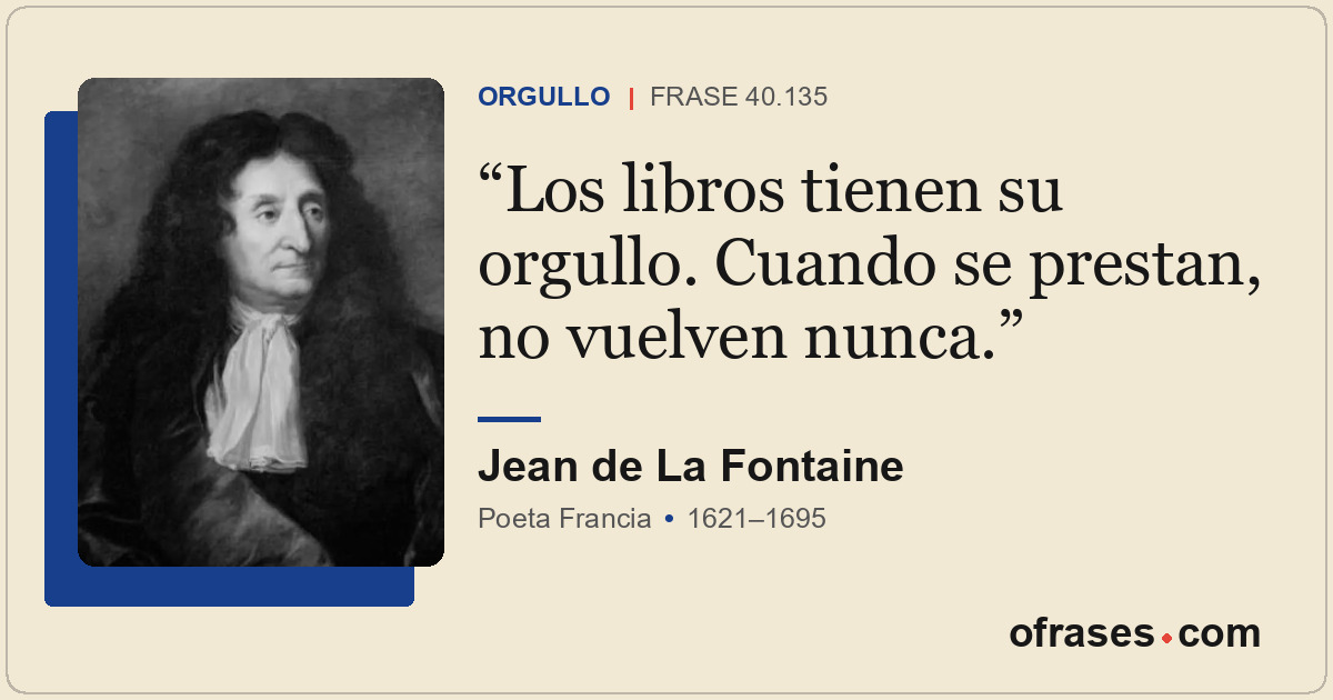 Los libros tienen su orgullo. Cuando se prestan, no vuelven nunca.