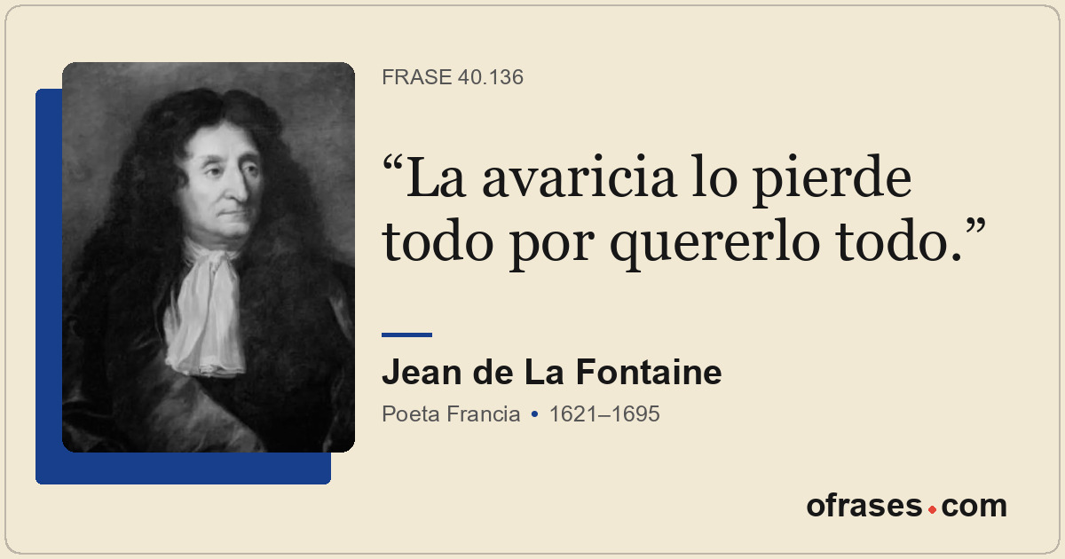 La avaricia lo pierde todo por quererlo todo.