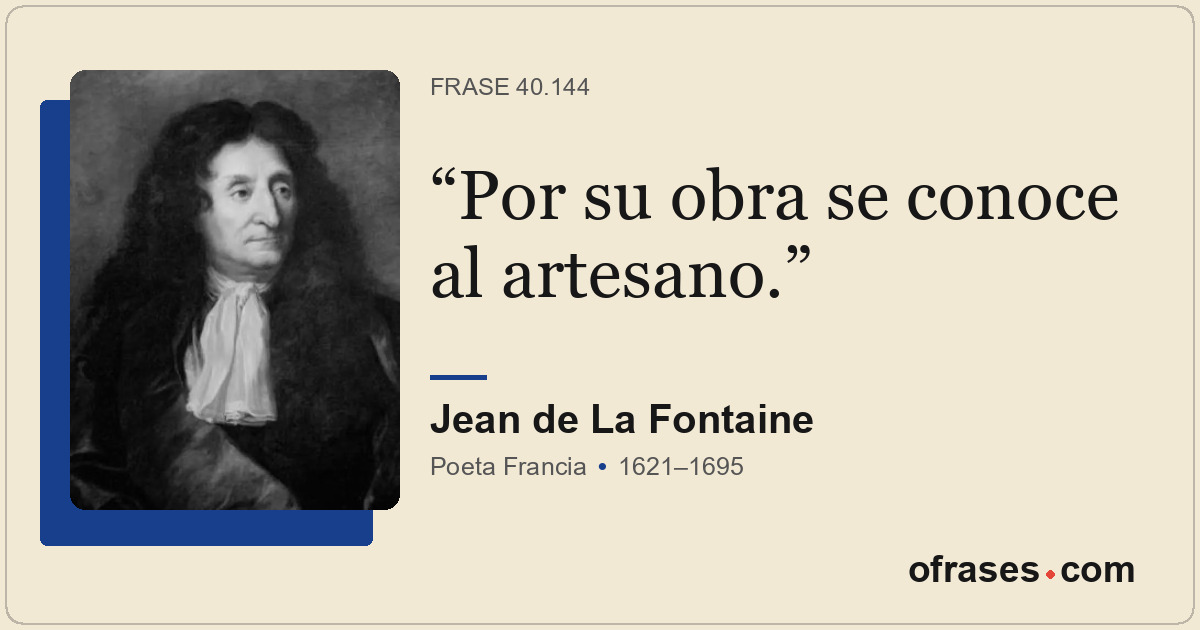 Por su obra se conoce al artesano.