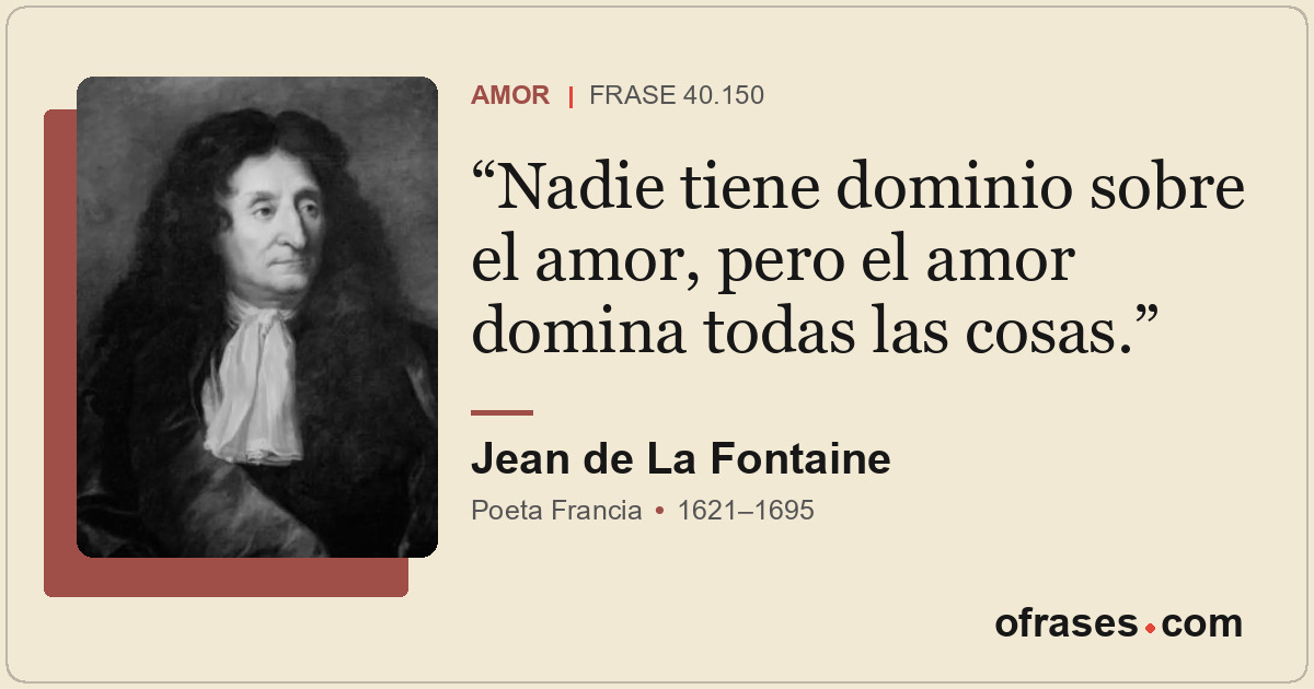 Nadie tiene dominio sobre el amor, pero el amor domina todas las cosas.
