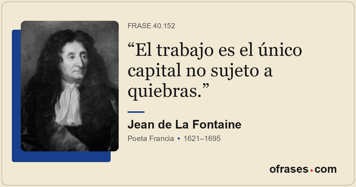 El trabajo es el único capital no sujeto a quiebras.