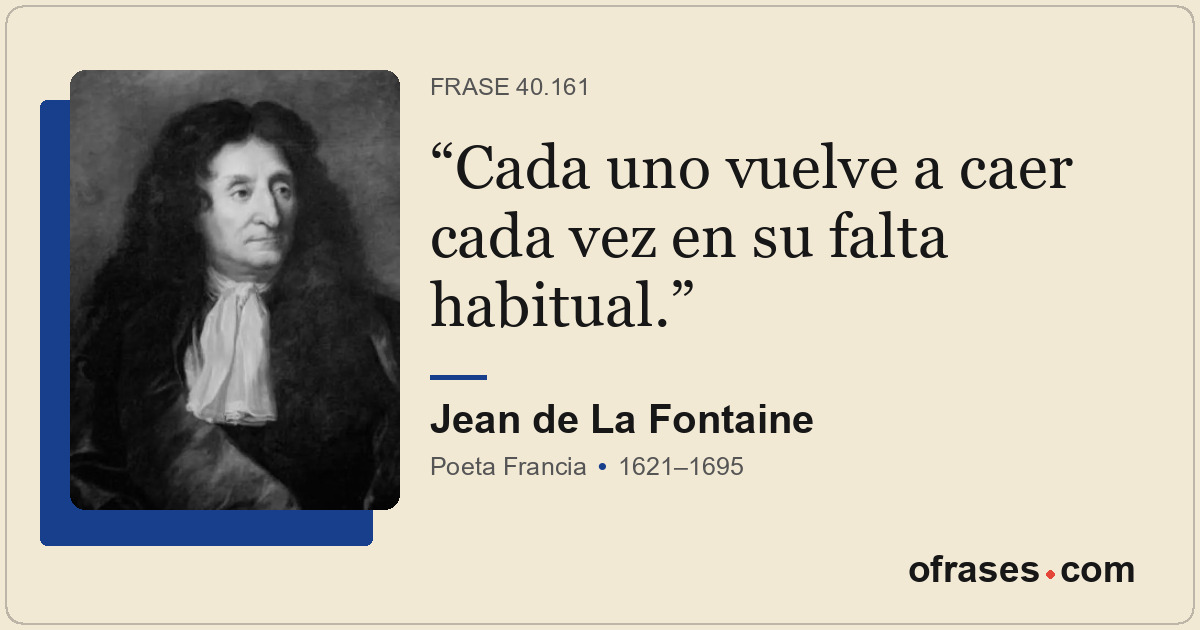 Cada uno vuelve a caer cada vez en su falta habitual.