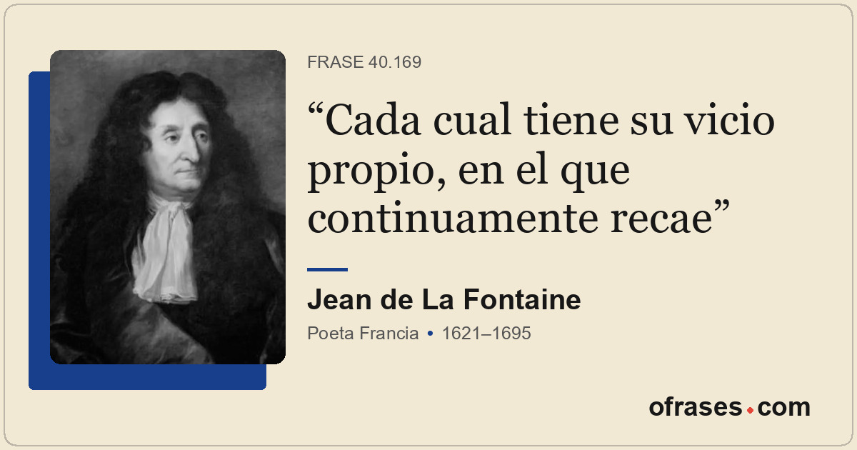 Cada cual tiene su vicio propio, en el que continuamente recae