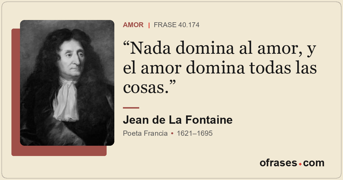 Nada domina al amor, y el amor domina todas las cosas.