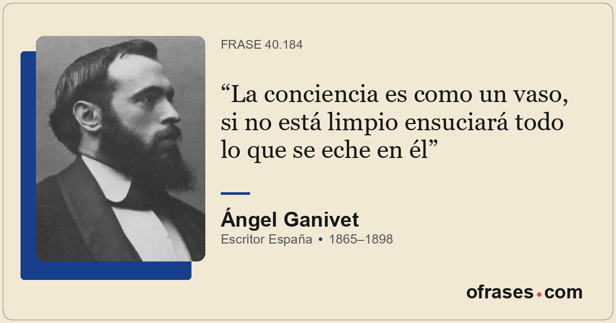 La conciencia es como un vaso, si no está limpio ensuciará todo lo que se eche e...