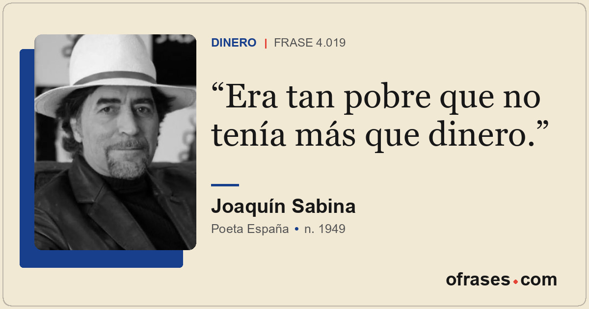 Era tan pobre que no tenía más que dinero.