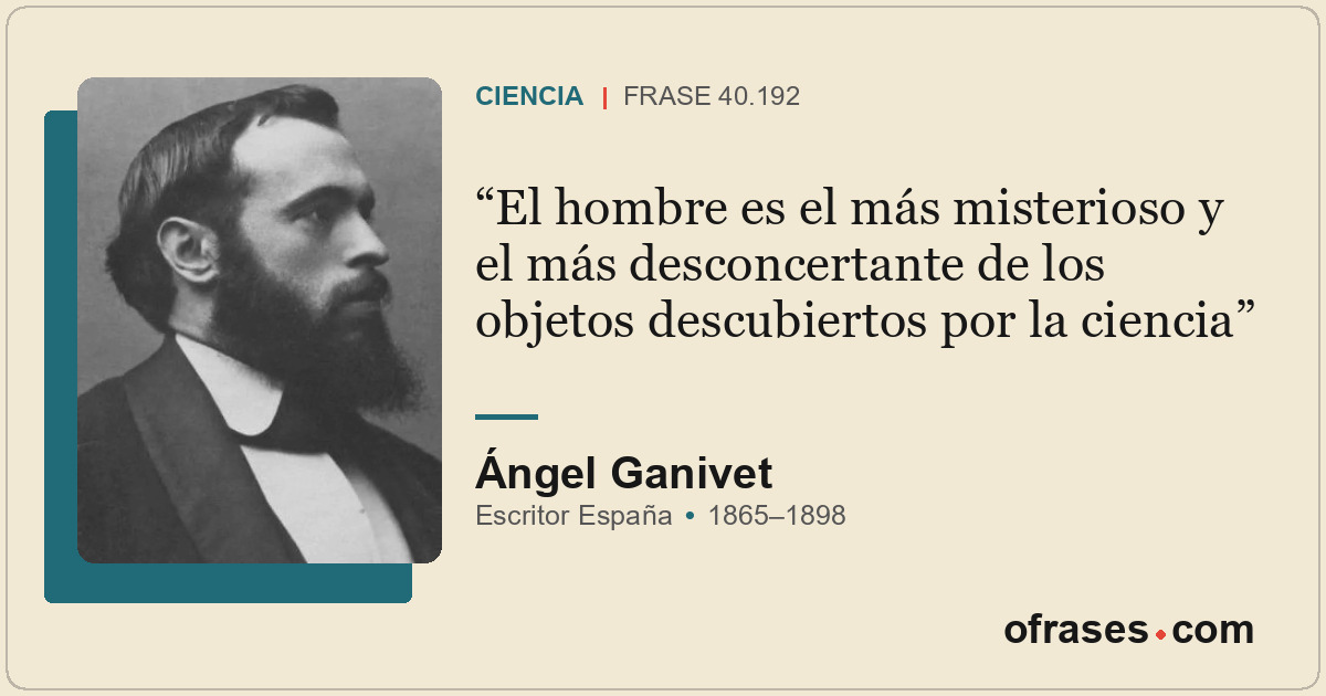 El hombre es el más misterioso y el más desconcertante de los objetos descubiert...