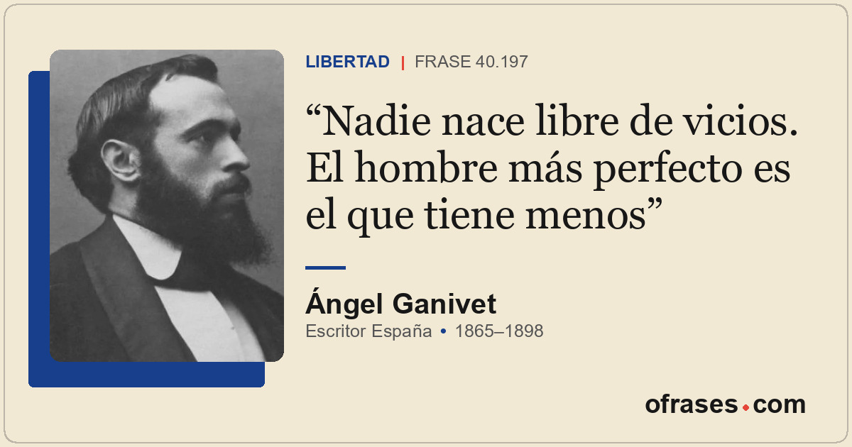 Nadie nace libre de vicios. El hombre más perfecto es el que tiene menos