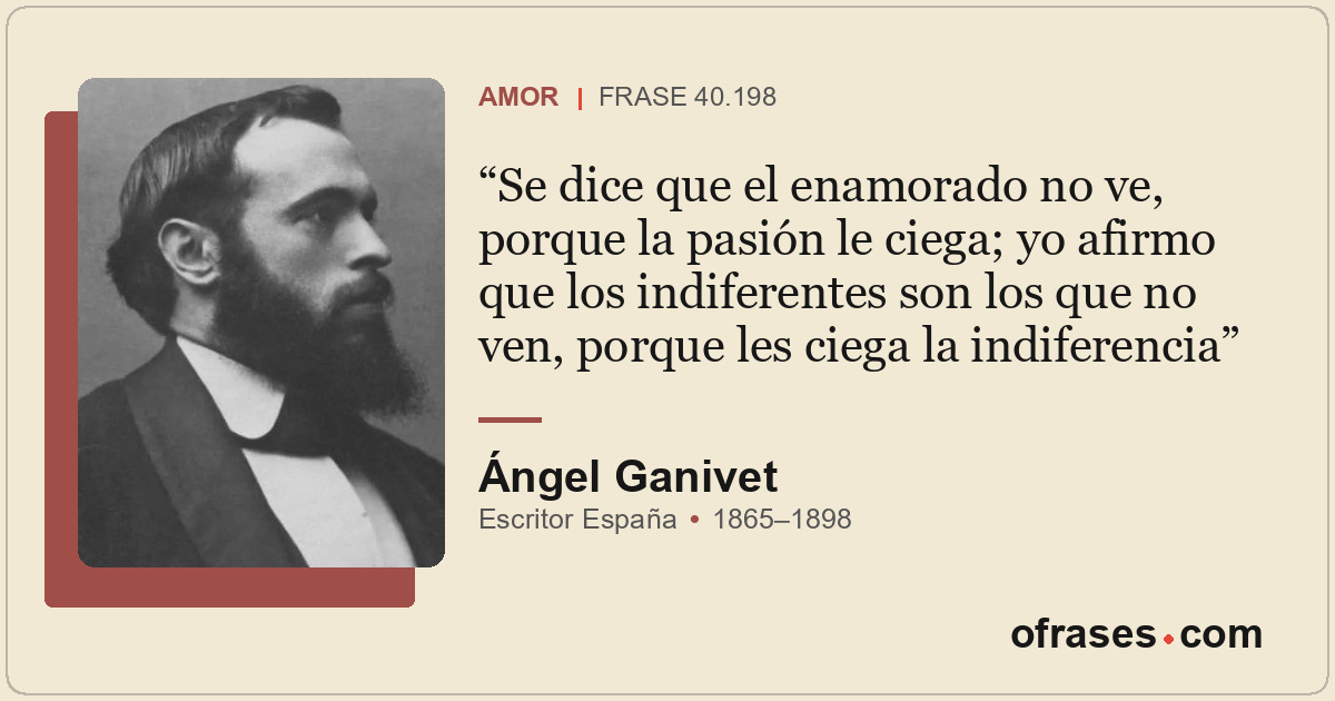 Se dice que el enamorado no ve, porque la pasión le ciega; yo afirmo que los ind...