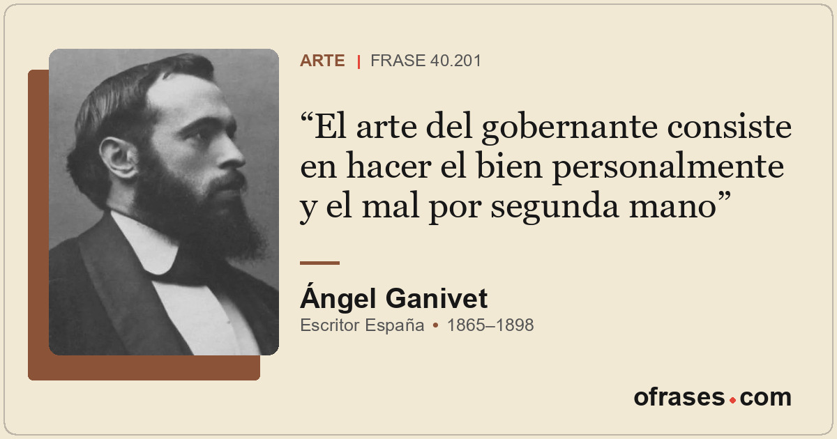 El arte del gobernante consiste en hacer el bien personalmente y el mal por segu...