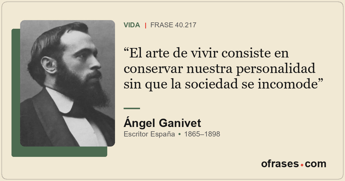 El arte de vivir consiste en conservar nuestra personalidad sin que la sociedad...