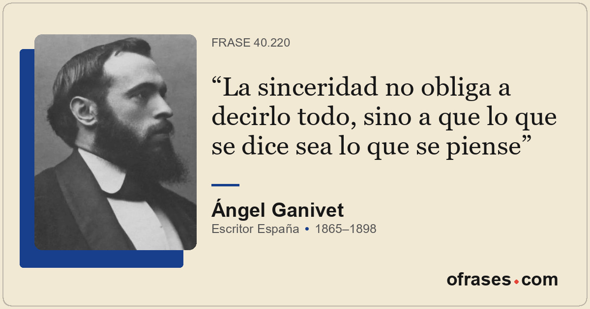 La sinceridad no obliga a decirlo todo, sino a que lo que se dice sea lo que se...
