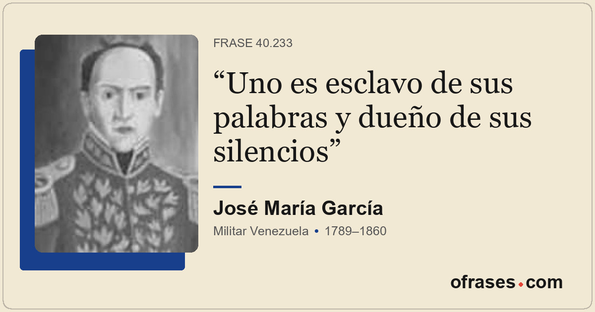 Uno es esclavo de sus palabras y dueño de sus silencios