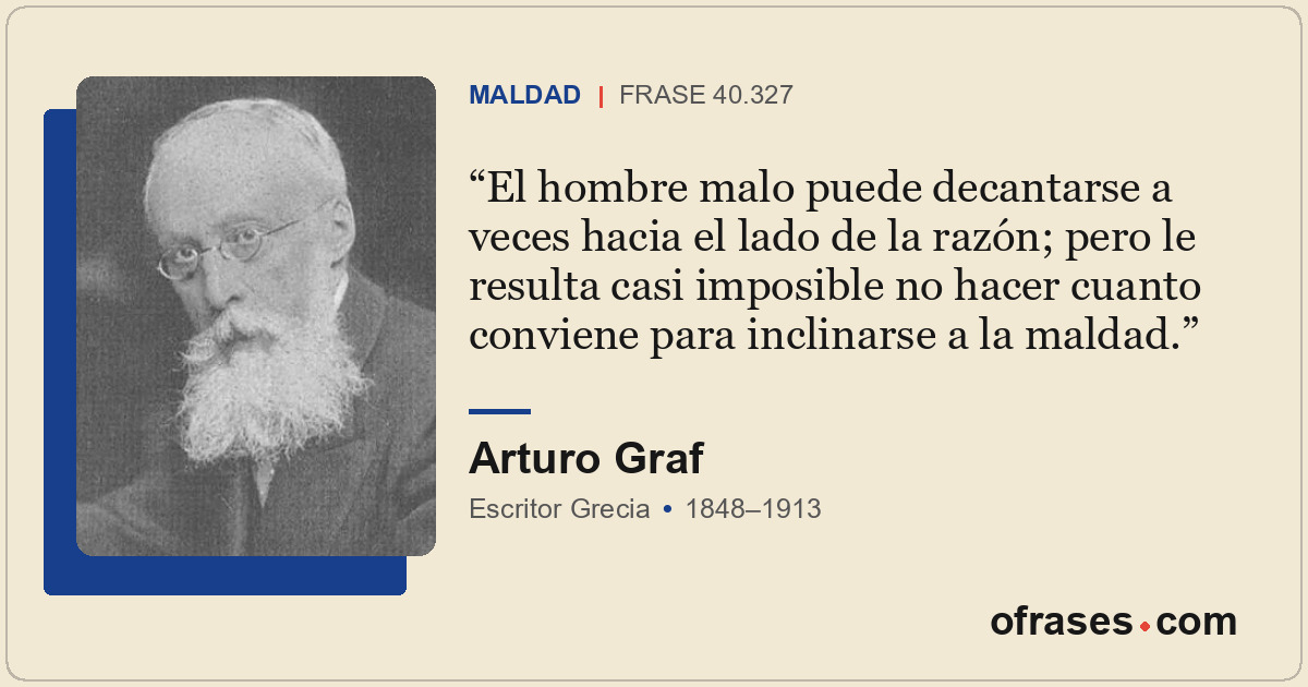 El hombre malo puede decantarse a veces hacia el lado de la razón; pero le resul...