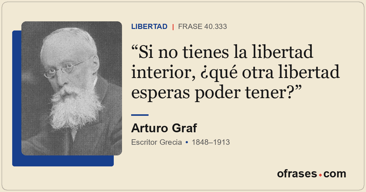 Si no tienes la libertad interior, ¿qué otra libertad esperas poder tener?